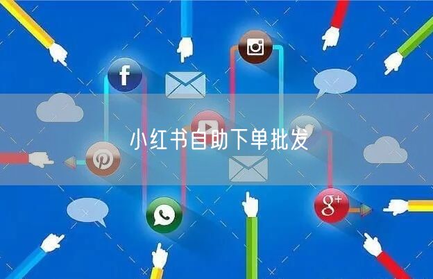 小红书自助下单批发